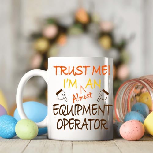 Trust Me! Equipment Operator Mug, 11 Oz Two-Sided Ceramic Coffee Cup