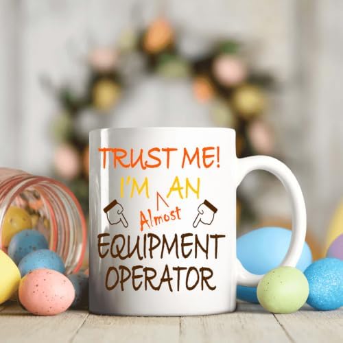 Trust Me! Equipment Operator Mug, 11 Oz Two-Sided Ceramic Coffee Cup